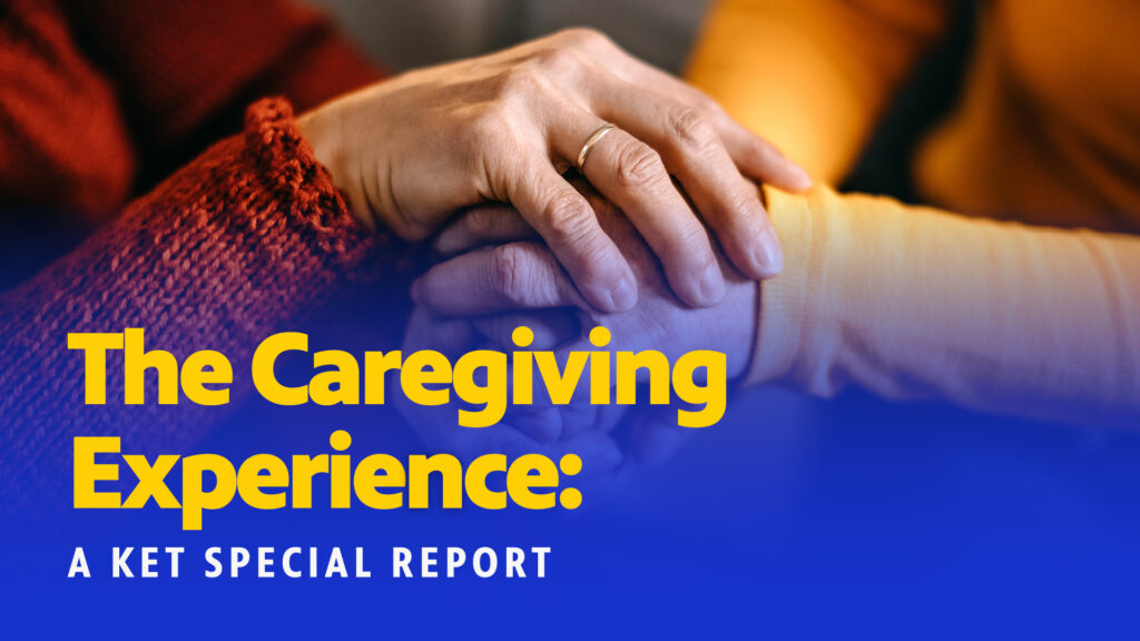 A close-up of one person's hands clasping another person's hands with the title treatment, The Caregiving Experience: A KET SPecial Report