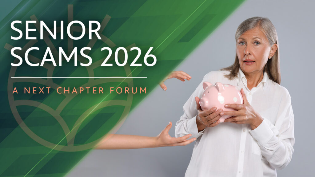 The title treatment for Senior Scams: A Next Chapter Forum along with a picture of an older person holding a pink piggy bank while other hands reach for it