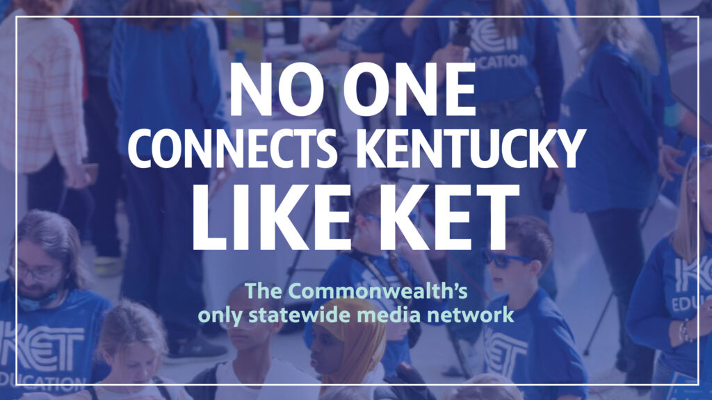 The words, "No one connects Kentucky like KET -- the Commonwealth's only statewide media network" laid over an image of people in a crowd
