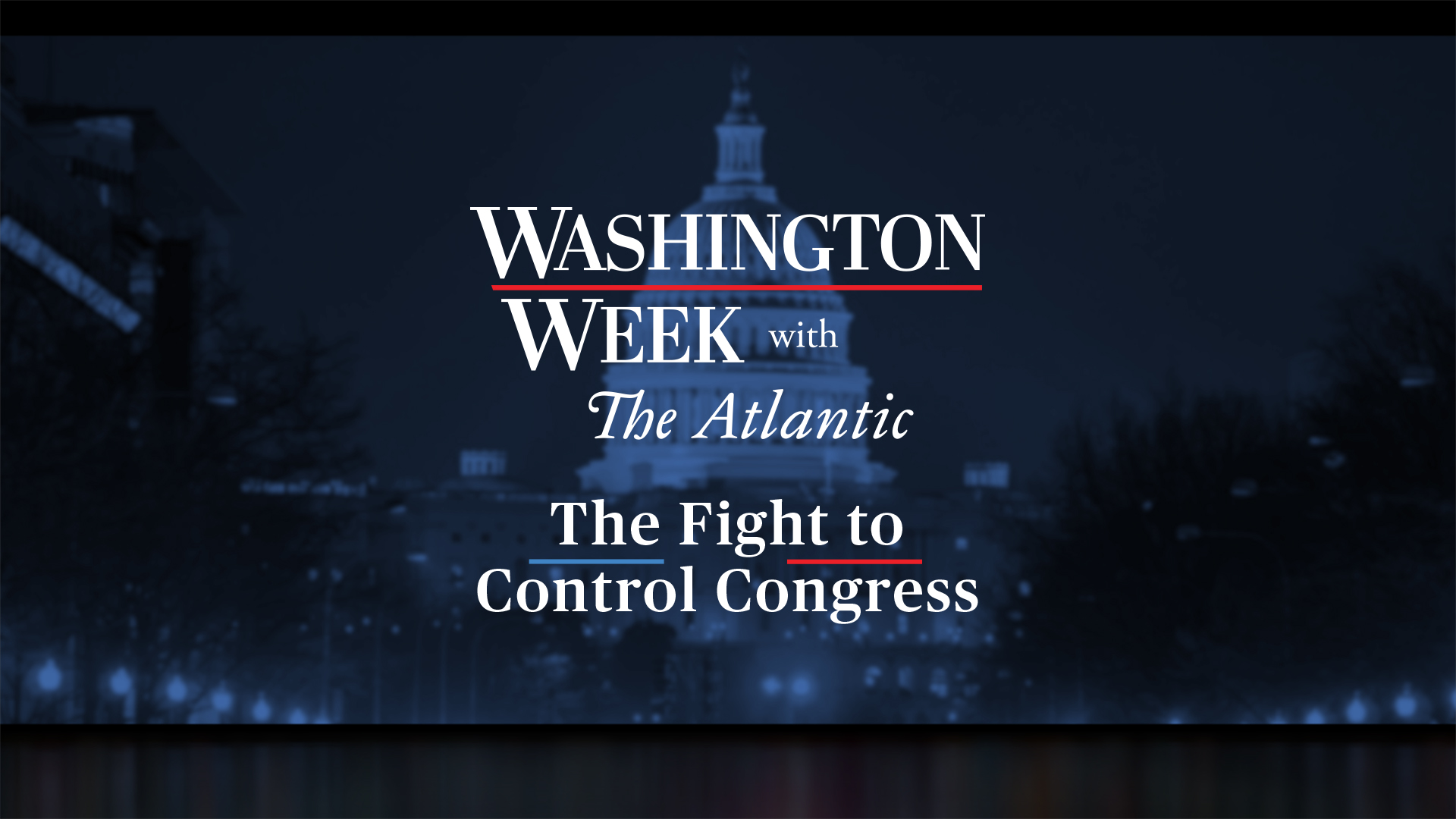 Background image of the US Capitol with text over Washington Week with The Atlantic The Fight to Control Congress
